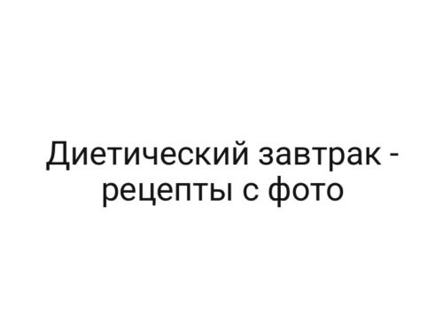 Диетический завтрак — рецепты с фото