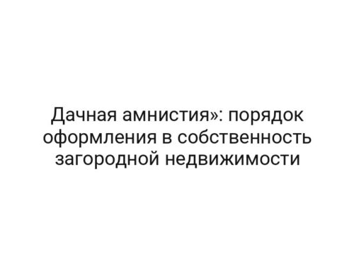 Дачная амнистия»: порядок оформления в собственность загородной недвижимости