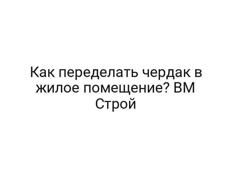 Как переделать чердак в жилое помещение? BM Строй
